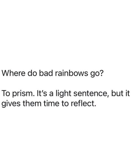 Where do bad rainbows go?

To prism. It's a light sentence, but it gives them time to reflect.