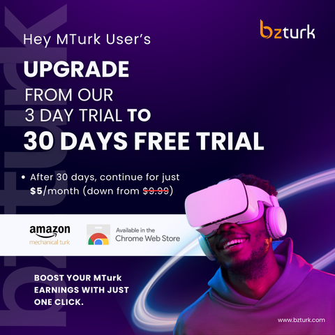  Boost Your MTurk Earnings with a 30-Day Free Trial!
Hey MTurk Users! Upgrade from our 3-day trial to an extended 30-day FREE trial and supercharge your earnings. After 30 days, continue for just $5/month (reduced from $9.99). Don’t miss out—start maximizing your MTurk potential today!