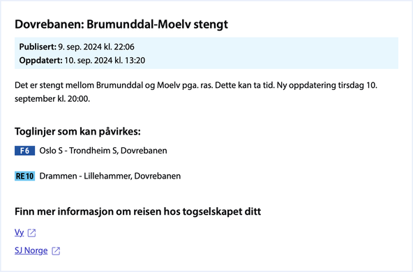 Dovrebanen: Brumunddal-Moelv stengt

Publisert: 9. sep. 2024 kl. 22:06
Oppdatert: 10. sep. 2024 kl. 13:20

Det er stengt mellom Brumunddal og Moelv pga. ras. Dette kan ta tid. Ny oppdatering tirsdag 10. september kl. 20:00.

Toglinjer som kan pavirkes:

F6 Oslo S -Trondheim S, Dovrebanen
RE 10 Drammen - Lillehammer, Dovrebanen
