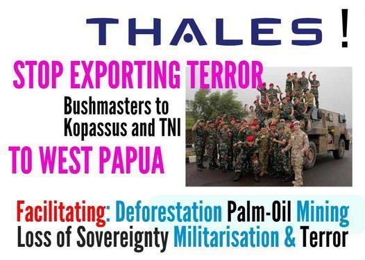 THALES! 
Stop Exporting Terror 
Bushmasters to Kopassus and TNI

Facilitating: Deforestation Palm-0il Mining 
Loss of Sovereignty 
Militarisation & Terror 
