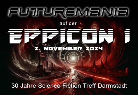 Teaser für die EppiCon 1 zur Feier des 30jähren Bestehens des Science Fiction Treffs Darmstadt; Text: "Futuremania auf der EppiCon 1, 02. November 2024 - 30 Jahre Science Fiction Treff Darmstadt" Die Schrift ist weiß (bis auf den Futuremania-Schriftzug in schwarz), der Hintergrund stellt eine Zeitvortex dar und ist in roten und schwarzen Farbtönen gehalten