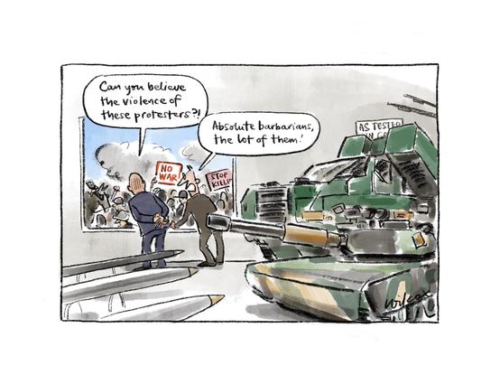 Cathy Wilcox cartoons 

Words:
“Can you believe the violence of these protesters ? 
Absolute barbarians, the lot of them.“ 

Image: 
- two suited hARMS dealers from inside a show room with tanks and missiles looking outside at antiwarprotesters carrying No War 
Stop Killing signs. 