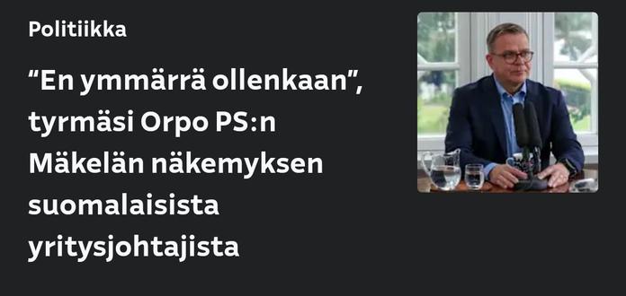 Kuvakaappaus Ylen uutisesta:
"En ymmärrä ollenkaan", tyrmäsi Orpo PS:n Mäkelän näkemyksen suomalaisista yritysjohtajista