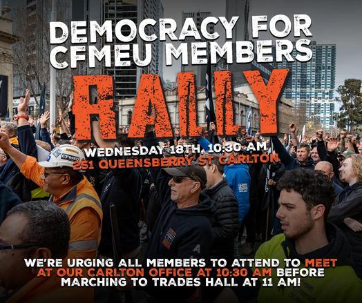 DEMOCRACY FOF CFMEU MEMBERS

RALLY
Wednesday 18th September 2024
10.30am 
251 QUEENSBERRY  street Carlton 

WE’'RE URGING ALL MEMBERS TO ATTEND BEFORE MARCHING TO TRADES HALL AT 11 AM! 
