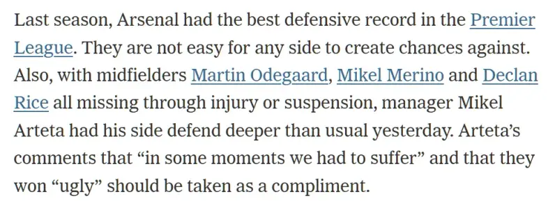 Last season, Arsenal had the best defensive record in the Premier League. They are not easy for any side to create chances against. Also, with midfielders Martin Odegaard, Mikel Merino and Declan Rice all missing through injury or suspension, manager Mikel Arteta had his side defend deeper than usual yesterday. Arteta’s comments that “in some moments we had to suffer” and that they won “ugly” should be taken as a compliment.