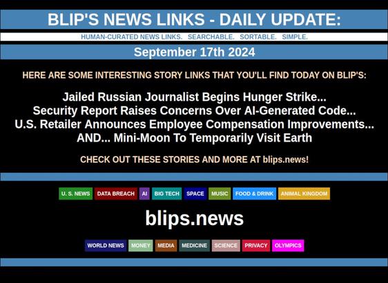 BLIP'S DAILY UPDATE: SEPTEMBER 17TH 2024

Jailed Russian Journalist Begins Hunger Strike... Security Report Raises Concerns Over AI-Generated Code... U.S. Retailer Announces Employee Compensation Improvements... AND... Mini-Moon To Temporarily Visit Earth    #minimoon  #Arjuna
