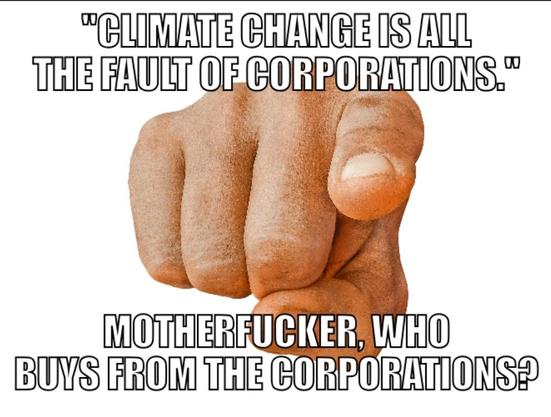 An all-caps Impact font meme with a picture of a ponting hand behind it. Text: "Climate change is all the fault of corporations." Motherfucker, who buys from the corporations?