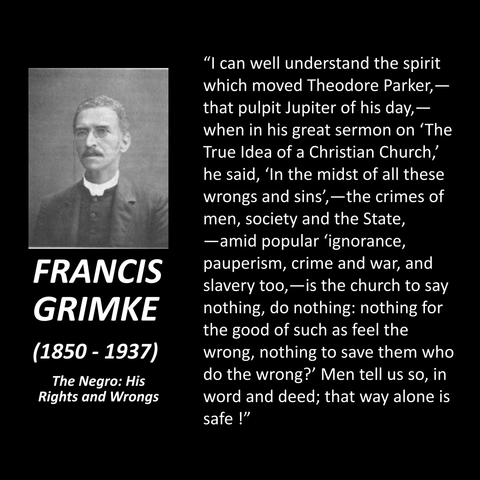 "I can well understand the spirit which moved Theodore Parker, - that pulpit Jupiter of his day,— when in his great sermon on 'The True Idea of a Christian Church, he said, 'In the midst of all these wrongs and sins',-the crimes of men, society and the State, -amid popular 'ignorance, pauperism, crime and war, and slavery too,- is the church to say nothing, do nothing: nothing for the good of such as feel the wrong, nothing to save them who do the wrong?' Men tell us so, in word and deed; that way alone is safe!"