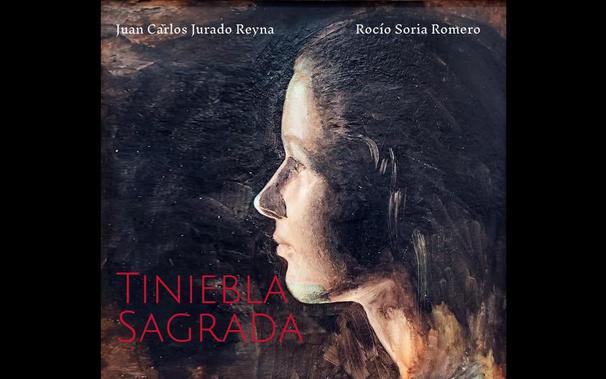 Tiniebla sagrada». Poesía y pintura. Un libro del pintor Juan Carlos Jurado Reyna y textos de la poeta Rocío Soria Romero