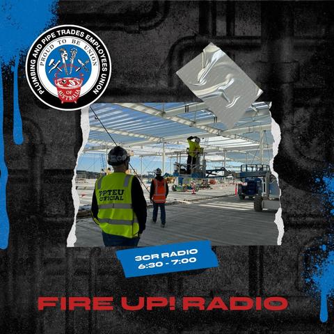 Plumbers and Pipe Trades Employees Union

3CR Radio 
6.30-7am 

Fire Up! RADIO 