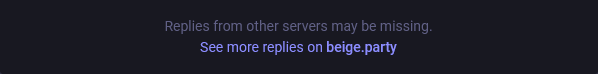 "Replies from other servers may be missing.
See more replies on beige.party"