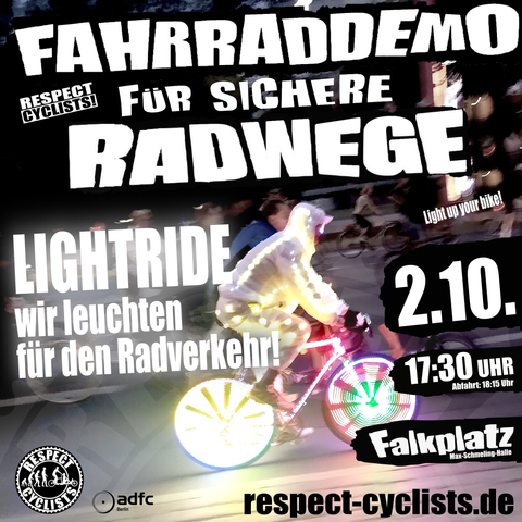 SharePic der Respect Cyclists Oktober Fahrraddemo

Im Hintergrund ist ein Fahrrad zu sehen, dessen Räder bunt leuchten und der Radfahrer ist in einen weissen Overall gekleidet unter dem ebenfalls bunte LED Lichter zu sehen sind.

Darüber die folgenden Textblöcke:

Fahrraddemo für sichere Radwege
Respect Cyclists

Light up your bike

LIGHTRIDE
wir leuchten für den Radverkehr

2.10.
17:30 Uhr
Abfahrt 18:15 Uhr
Falkplatz
Max-Schmeling-Halle

respect-cyclists.de

Unten links sind die Logos von RespectCyclist und vom ADFC Berlin zu sehen.