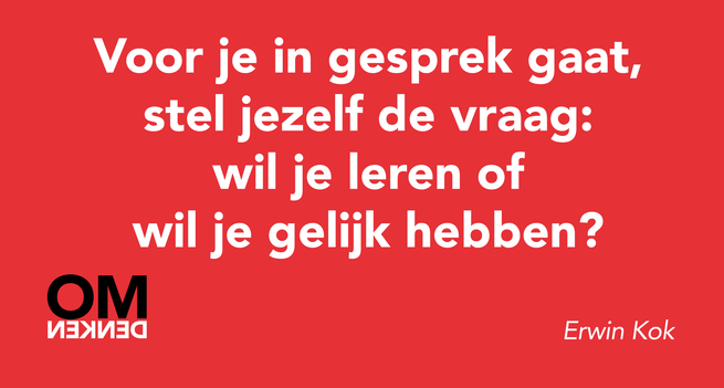 Voor je in gesprek gaat, stel jezelf de vraag: Wil je leren of wil je gelijk hebben?