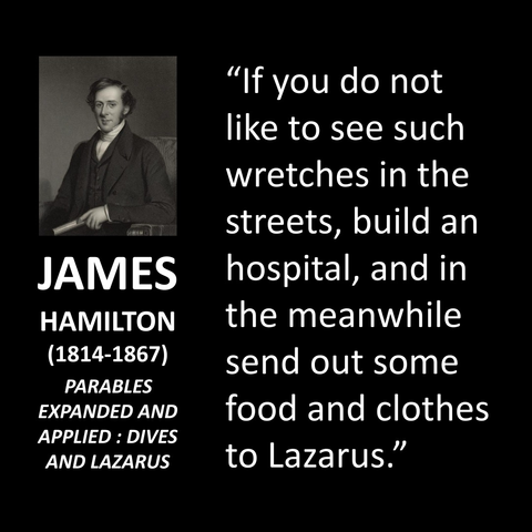 "If you do not like to see such wretches in the streets, build an hospital, and in the meanwhile send out some food and clothes to Lazarus."