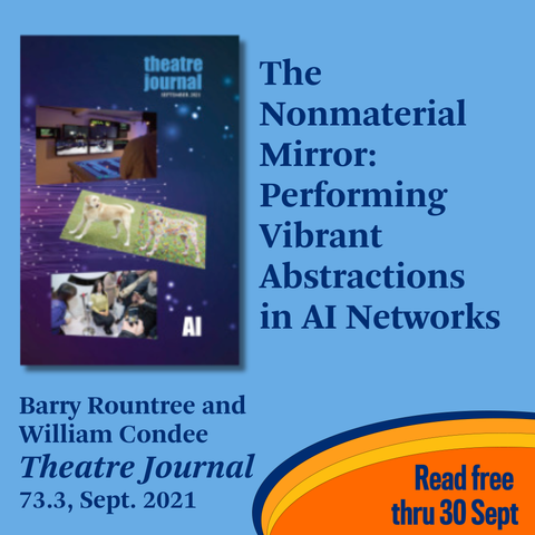 Promotional tile featuring the cover art from the Sept 2021 issue of Theatre Journal and the text: 
The Nonmaterial Mirror: Performing Vibrant Abstractions in AI Networks
Barry Rounder and William Condee 
Theatre Journal 73.3, Sept. 2021
Read free thru 30 Sept