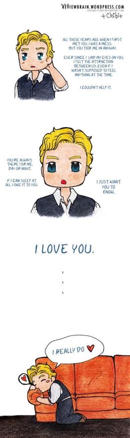 All those years ago when I first met you I was a mess. But you took me anyway. I love you. (Continued…) - Patrick Jane of the Mentalist tv show.