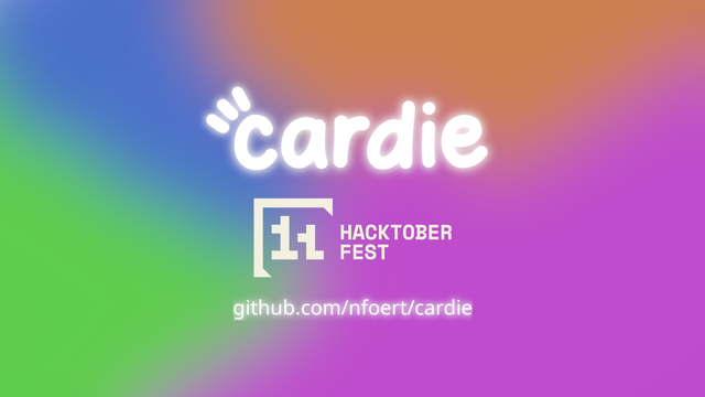 An image with a blue, orange, green and purple gradient background.
There's three elements of text, one on top of each other. From top to bottom, is a logo with the text "Cardie", below that is the Hacktoberfest logo, and finally there's text reading "github.com/nfoert/cardie"