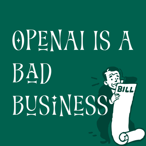 White text on green background with illustration of man holding a long bill paper:
OpenAI Is A Bad Business