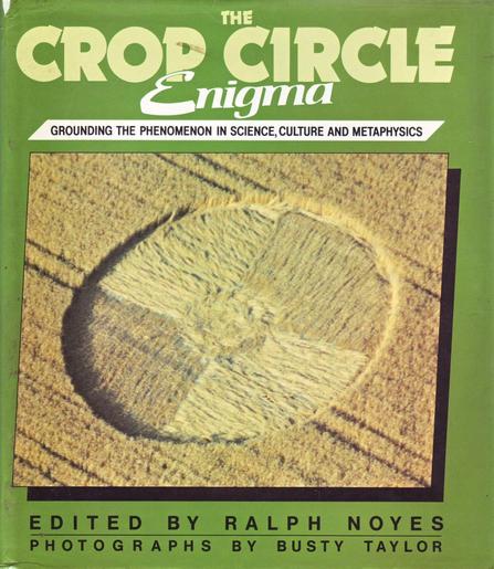 The front cover of The Crop Circle Enigma: Grounding the Phenomenon in Science, Culture and Metaphysics, edited by Ralph Noyes and with photos by Busty Taylor. Plain green with title in pale green, white and black and with a large colour photo of a fairly basic early quartered crop circle at Winterbourne Stoke, Wiltshire, formed on 12 August 1989.