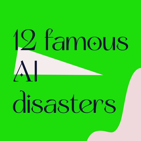 Black text on green background:
12 famous AI disasters