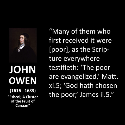 "Many of them who first received it were [poor], as the Scripture everywhere testifieth: 'The poor are evangelized, Matt. xi.5; 'God hath chosen the poor, James ii.5."