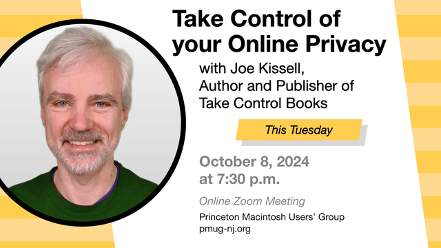 Take Control of your Online Privacy with Joe Kissell, Author and Publisher of Take Control Books / This Tuesday: October 8, 2024 at 7:30 p.m. — Online Zoom Meeting * Princeton Macintosh Users’s Group * pmug-nj.org