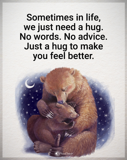 Sometimes in life, we just need a hug. No words. No advice. Just a hug to make you feel better. i a7 st SN . W 'J {;g A 3 =N : O @’;; A B - - e 