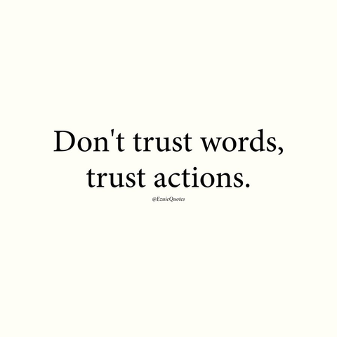 Don't trust words, trust actions. 