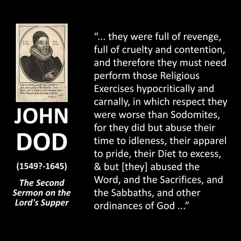 " ... they were full of revenge, full of cruelty and contention, and therefore they must need perform those Religious Exercises hypocritically and carnally, in which respect they were worse than Sodomites, for they did but abuse their time to idleness, their apparel to pride, their Diet to excess, & but [they] abused the Word, and the Sacrifices, and the Sabbaths, and other ordinances of God..."