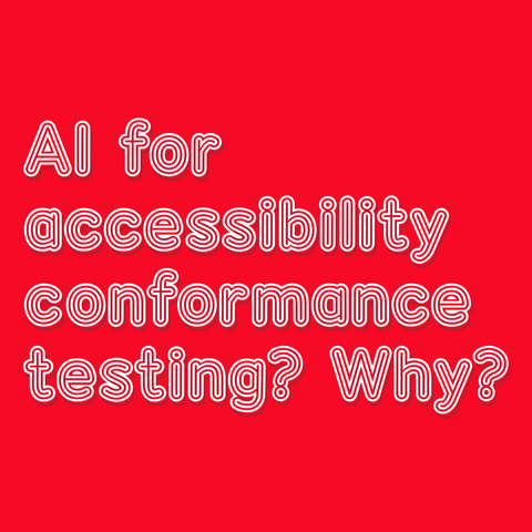 White text on red background:
AI for accessibility conformance testing? Why?