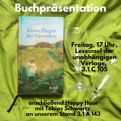 Überschrift: Buchpräsentation, darunter: Freitag, 17 Uhr, Leseinsel der unabhängigen Verlage, 3.1. C 105 anschließend Happy Hour mit Tobias Schwartz an unserem Stand 3.1 A 143. Links neben der Schrift Buch "Kleine Fliegen der Gewissheit".