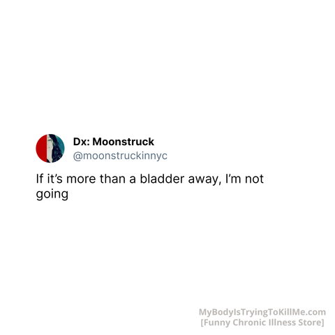 If it's more than a bladder away, I'm not going
