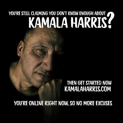Photo of a stern looking man with his hand to his chin looking at the camera.  The text reads:  "You’re still claiming you don’t know enough about Kamala Harris?  Then get started now kamalaharris.com. You’re on-line right now, so no more excuses."