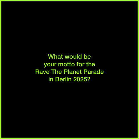 What would be your motto for the Rave The Planet Parade in Berlin 2025? 
