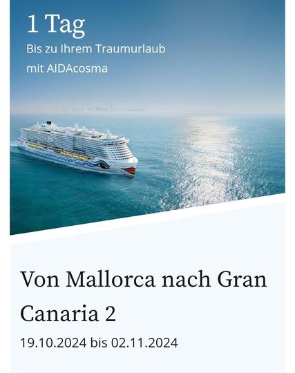 1 Tag bis zum Traumurlaub mit AIDAcosma

Das Schiff auf dem Meer

Von Mallorca nach Gran Canaria 19.10.2024 bis 02.11.2024 