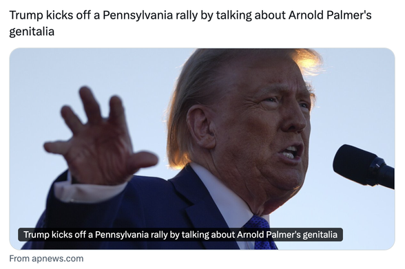 AP headline and photo of Donald Trump: Trump kicks off a Pennsylvania rally by talking about Arnold Palmer's genitalia