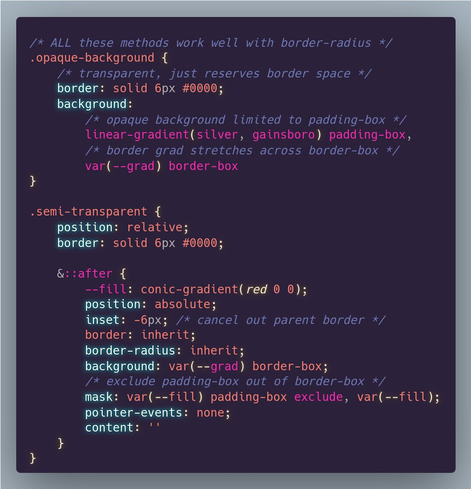 The code for the first two cases.

```
/* ALL these methods work well with border-radius */
.opaque-background {
  	/* transparent, just reserves border space */
	border: solid 6px #0000;
	background: 
  		/* opaque background limited to padding-box */
		linear-gradient(silver, gainsboro) padding-box, 
    	/* border grad stretches across border-box */
    	var(--grad) border-box
}

.semi-transparent {
	position: relative;
	border: solid 6px #0000;
	
	&::after {
		--fill: conic-gradient(red 0 0);
		position: absolute;
		inset: -6px; /* cancel out parent border */
		border: inherit;
		border-radius: inherit;
		background: var(--grad) border-box;
		/* exclude padding-box out of border-box */
		mask: var(--fill) padding-box exclude, var(--fill);
		pointer-events: none;
		content: ''
	}
}
``