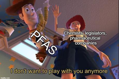 Meme showing ‘chemists, legislators and Pharma companies’ tossing out PFAS, saying “I dont want to play with you anymore”