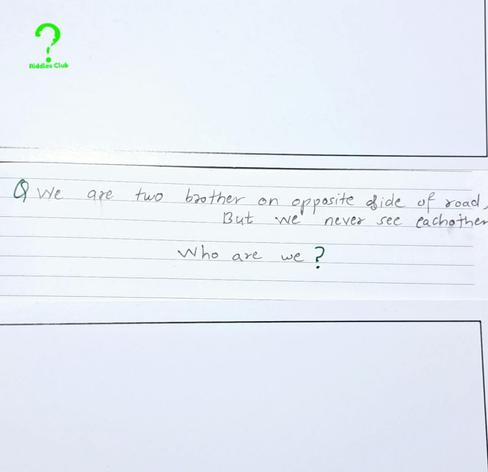 RIDDLE ME THIS

"we are both are brother on opposite side of road but we never see eachother"


hint: "Always side by side, guiding the way, but never able to meet face to face."

#puzzle #mrbeast #riddlemethis #riddleclub