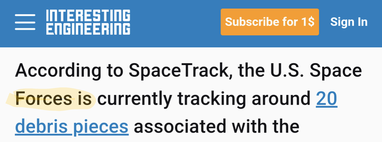 Screenshot of text snippet with yellow highlight below Interesting Engineering logo. Text: "According to SpaceTrack, the U.S. Space Forces is currently tracking around 20 debris pieces associated with the" - Highlight: "Forces is" 