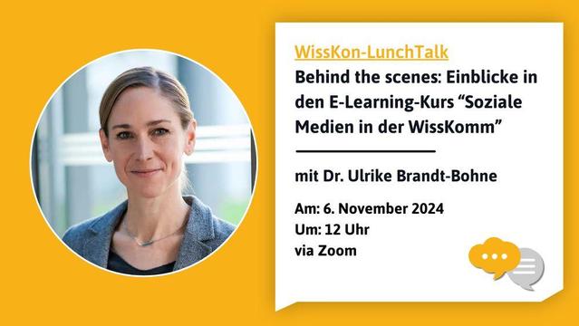 Links: Ein rundes Foto von Dr. Ulrike Brandt-Bohne, sie lächelt in die Kamera. Hintergrund: Senfgelb. Rechts eine weiße Sprechblase mit der Überschrift in gelb: WissKon-LunchTalk. Darunter die Sätze: Behind the scenes: Einblicke in den E-Learning-Kurs "Soziale Medien in der WissKomm" mit  Dr. Ulrike Brandt-Bohne am 6. November 2024 um 12 Uhr, via Zoom  