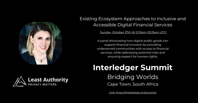 This is an announcement for a panel discussion at the Interledger Summit. The panel is called Existing Ecosystem Approaches to Inclusive and Accessible Digital Financial Services. The picture is Least Authority CEO, Liz Steininger, who is on the panel.