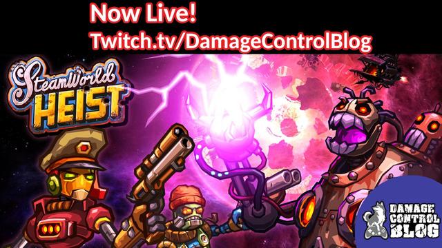 Game cover art from SteamWorld Heist. A Robot named Captain Piper stands tall with a gun in hand. She bravely stares down the dangers of other violent robots, while the backdrop of space is behind her. The text at the top of the screenshot says "Now Live! Twitch dot TV slash DamageControlBlog" 