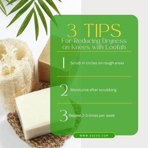 3 Tips for Reducing Knee Dryness! Exfoliate in circles, moisturize, and repeat weekly. #KneeCare #LoofahTips Like, share & visit www.egexo.com