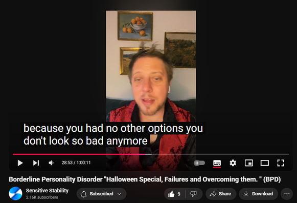 https://www.youtube.com/watch?v=d33ymbxzKeY
Borderline Personality Disorder "Halloween Special, Failures and Overcoming them. " (BPD)
 
 views  
31 Oct 2024
In this episode of the BPD Live Show with Sensitive Stability, host Kevin Reynolds discusses the topic  "Halloween Special, Failures and Overcoming them. "  As a BPD survivor himself, Kevin provides insights into his process of coaching clients through BPD, emphasizing the importance of personal connections and understanding individual stories.