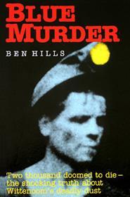 https://benhills.com/books/blue-murder/
Book cover
Text
Blue Murder
Ben Hills
1989
“Two thousand doomed to die the shocking truth about Wittenoom’s deadly dust.”
Photograph a miner wearing a hard safety hat with a light.