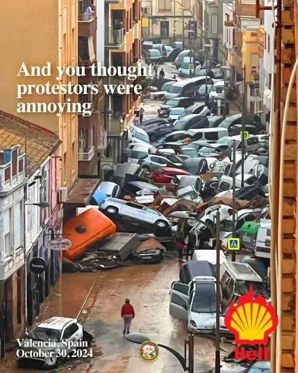 Poster 
Text 
And you thought protesters were annoying
Valencia Spain October 30, 2024
SHELL / HELL
Photograph of cars and mud pile blocking off (flooded) street 