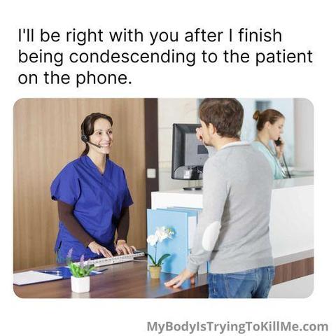 I'll be right with you after I finish being condescending to the patient don't he phone [a pic of a receptionist helping a patient]