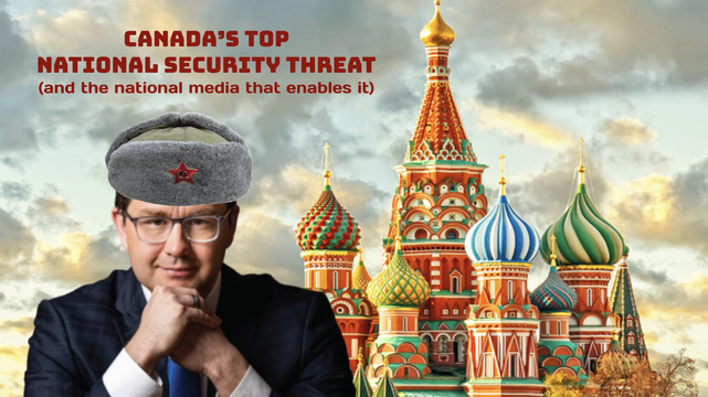 A russian hat wearing Poilievre smirks in front of a Russian backdrop, caption reads "CANADA'S TOP NATIONAL SECURITY THREAT (and the national media that enables it)