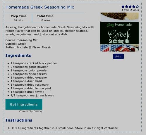 A recipe to make homemade Greek seasoning mix ... (2 teaspoons) Each of garlic powder, onion powder & dried parsley; (1 teaspoon) Each of cracked black pepper, dried oregano, dried basil, dried rosemary, dried lemon peel & dried thyme; (1/2 teaspoon) dried marjoram leaves.